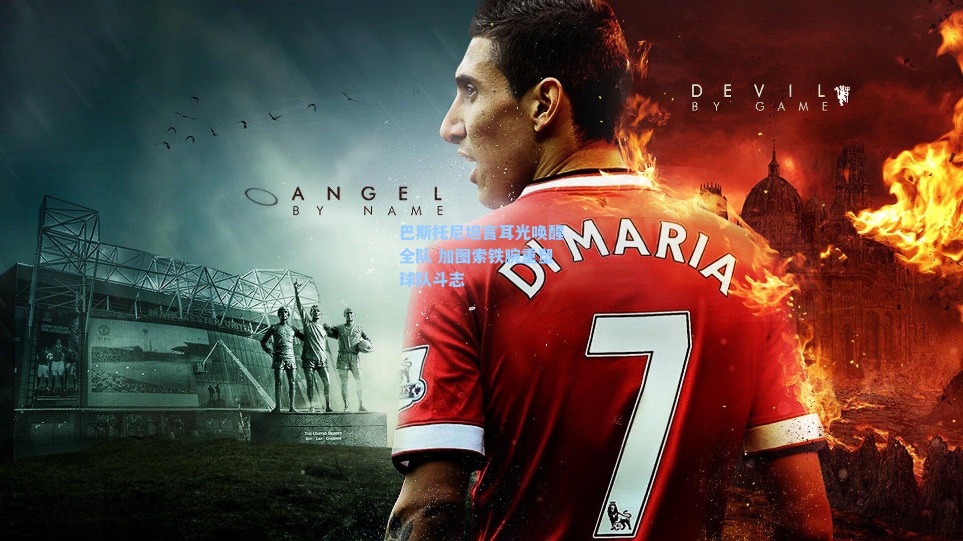 巴斯托尼坦言耳光唤醒全队 加图索铁腕重塑球队斗志